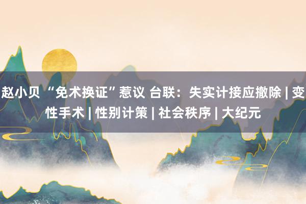 赵小贝 “免术换证”惹议 台联：失实计接应撤除 | 变性手术 | 性别计策 | 社会秩序 | 大纪元